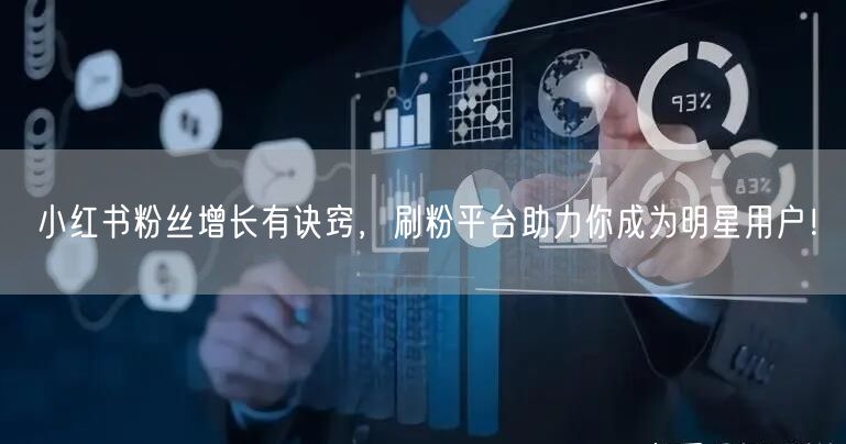 小红书粉丝增长有诀窍，刷粉平台助力你成为明星用户！