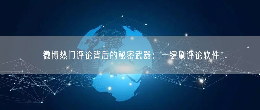 微博热门评论背后的秘密武器：一键刷评论软件