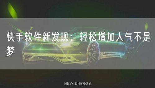 快手软件新发现：轻松增加人气不是梦