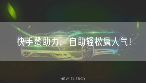 快手赞助力，自助轻松赢人气！