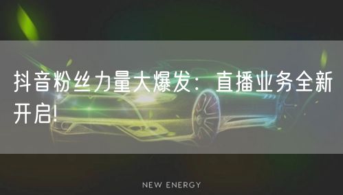 抖音粉丝力量大爆发：直播业务全新开启!