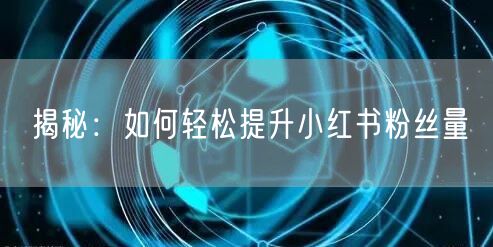 揭秘：如何轻松提升小红书粉丝量