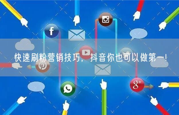 快速刷粉营销技巧，抖音你也可以做第一!