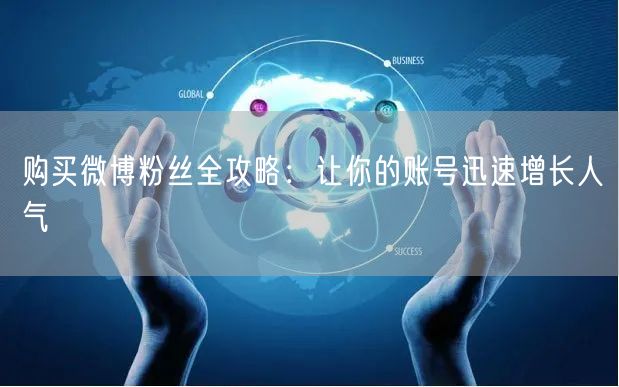 购买微博粉丝全攻略：让你的账号迅速增长人气
