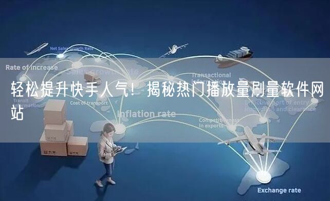 轻松提升快手人气！揭秘热门播放量刷量软件网站