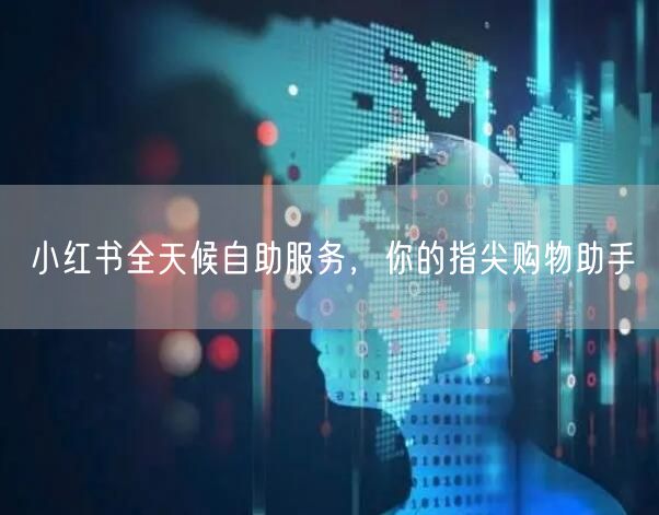 小红书全天候自助服务，你的指尖购物助手