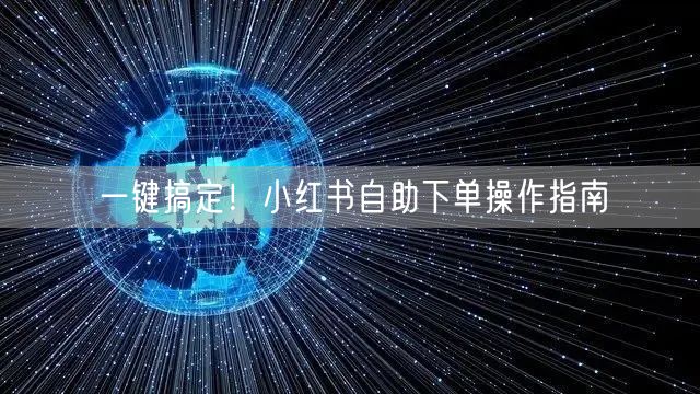 一键搞定！小红书自助下单操作指南