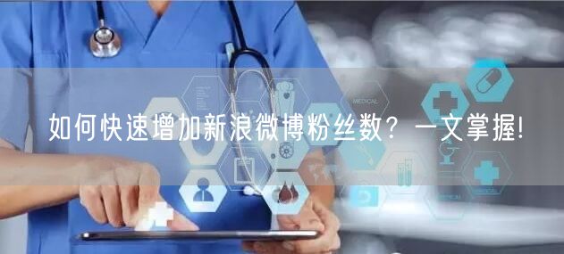 如何快速增加新浪微博粉丝数？一文掌握!