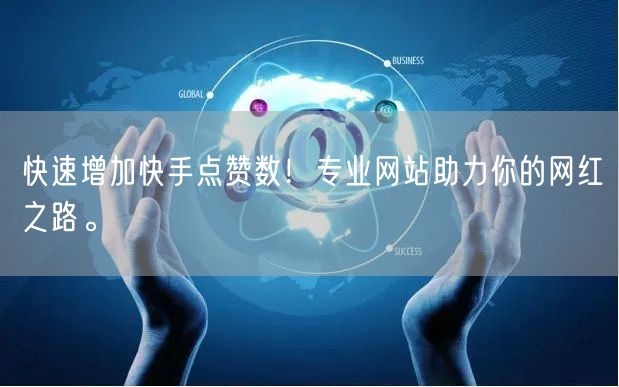快速增加快手点赞数！专业网站助力你的网红之路。