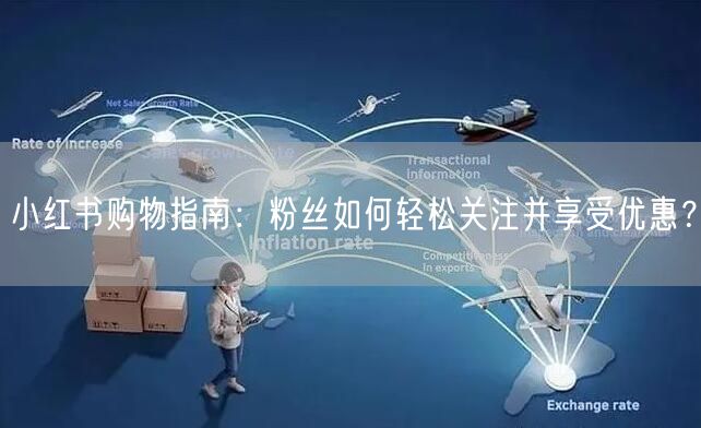小红书购物指南：粉丝如何轻松关注并享受优惠？