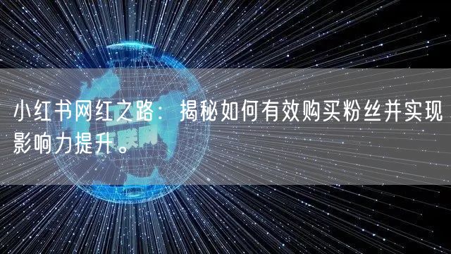 小红书网红之路：揭秘如何有效购买粉丝并实现影响力提升。