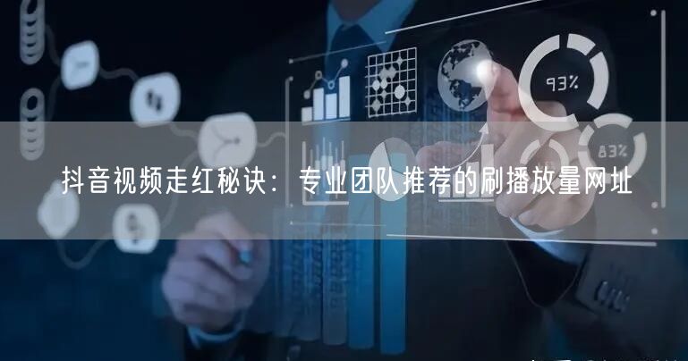 抖音视频走红秘诀：专业团队推荐的刷播放量网址