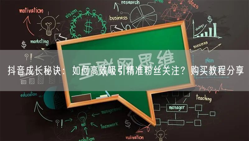 抖音成长秘诀：如何高效吸引精准粉丝关注？购买教程分享