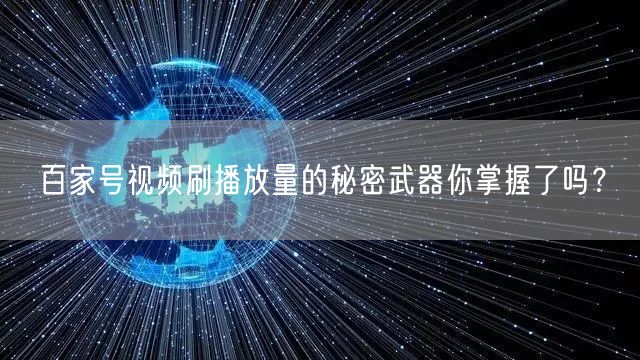 百家号视频刷播放量的秘密武器你掌握了吗？
