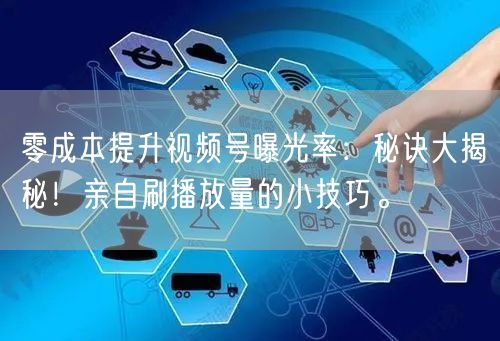零成本提升视频号曝光率：秘诀大揭秘！亲自刷播放量的小技巧。