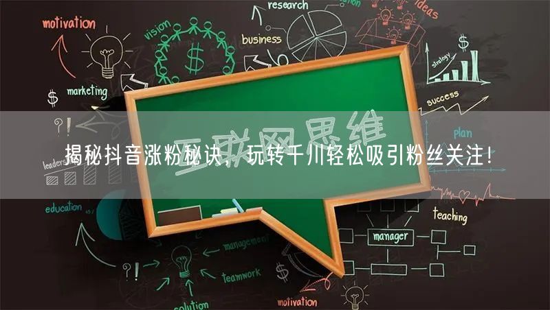 揭秘抖音涨粉秘诀，玩转千川轻松吸引粉丝关注！