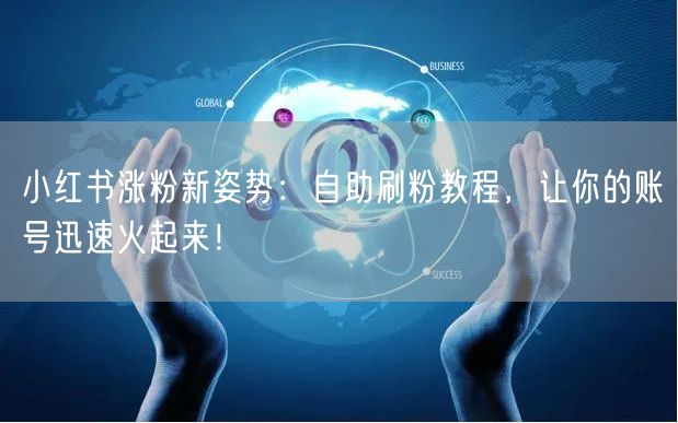 小红书涨粉新姿势：自助刷粉教程，让你的账号迅速火起来！