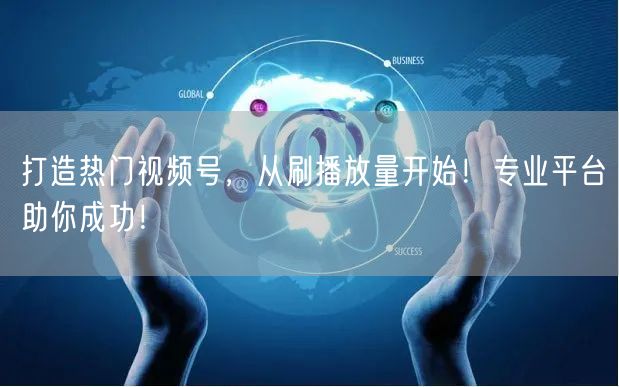 打造热门视频号，从刷播放量开始！专业平台助你成功！