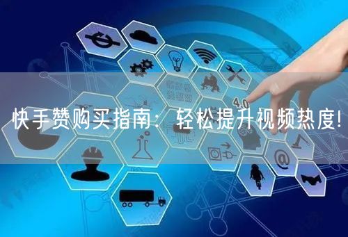 快手赞购买指南：轻松提升视频热度!