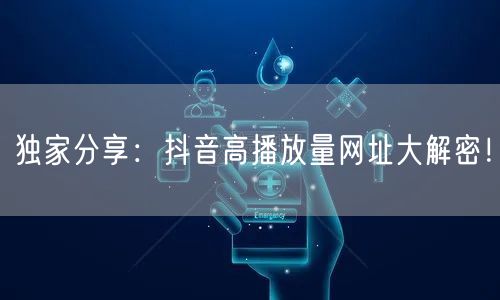 独家分享：抖音高播放量网址大解密！