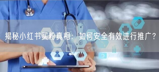 揭秘小红书买粉真相：如何安全有效进行推广？
