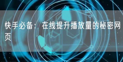 快手必备：在线提升播放量的秘密网页