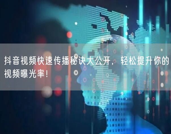 抖音视频快速传播秘诀大公开,轻松提升你的视频曝光率!